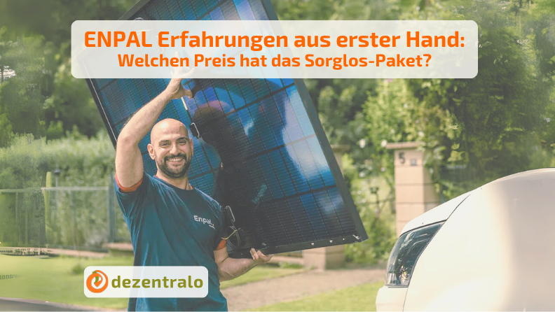Enpal Erfahrungen aus erster Hand: Lohnt sich das Sorglos-Paket? - dezentralo
