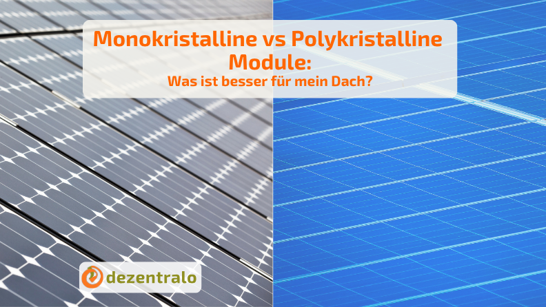Monokristalline vs Polykristalline Module: Was ist besser für mein Dach? - dezentralo