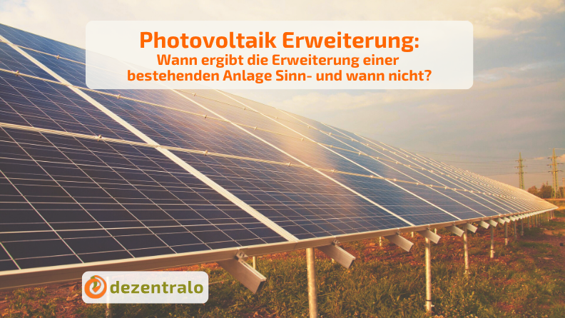 Photovoltaik Erweiterung: wann macht die Erweiterung einer bestehenden Anlage Sinn- und wann nicht? - dezentralo