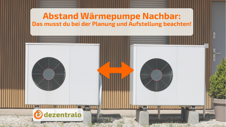 Abstand Wärmepumpe Nachbar: Das musst du bei der Planung und Aufstellung beachten! - dezentralo